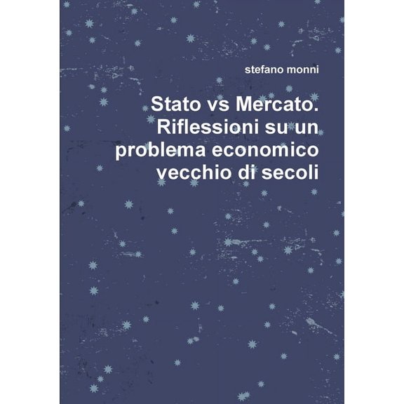 Stato vs Mercato. Riflessioni su un problema economico vecchio di secoli (Paperback)