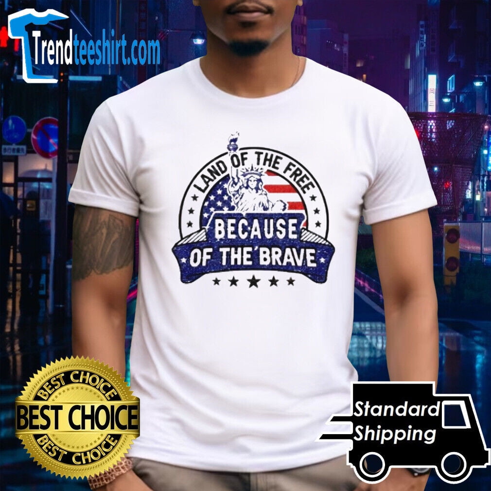 Statue Of Queen Liberty Land Of The Free Because Of The Brave Shirt