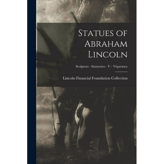 Statues of Abraham Lincoln; Sculptors - Statuettes - V - Viquesney, (Paperback)