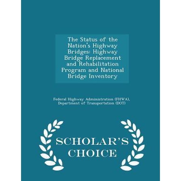 The Status of the Nation's Highway Bridges: Highway Bridge Replacement and Rehabilitation Program and National Bridge Inventory - Scholar's Choice Edi Paperback