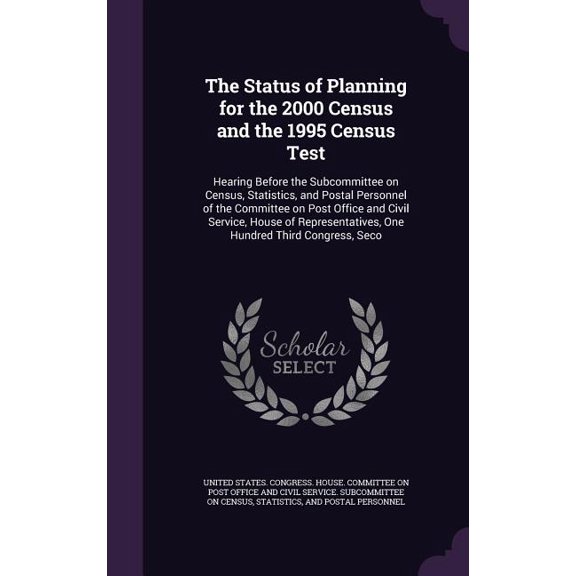The Status of Planning for the 2000 Census and the 1995 Census Test : Hearing Before the Subcommittee on Census, Statistics, and Postal Personnel of the Committee on Post Office and Civil Service, House of Representatives, One Hundred Third Congress, Seco (Hardcover)