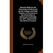 Statutes Made for the University of Oxford and for the Colleges and Halls Therein, in Pursuance of the Universities of Oxford and Cambridge ACT, 1877, Approved by the Queen in Council Hardcover