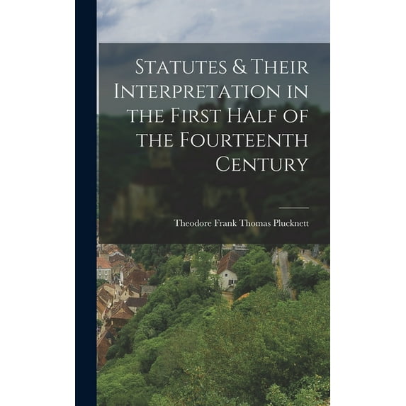 Statutes & Their Interpretation in the First Half of the Fourteenth Century (Hardcover)