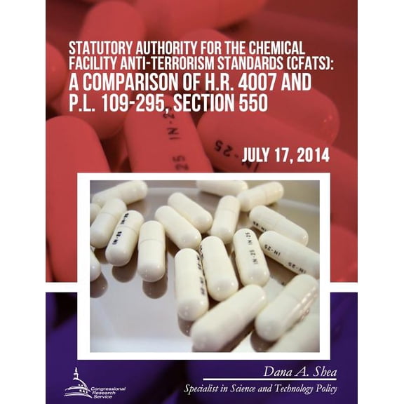 Statutory Authority for the Chemical Facility Anti-Terrorism Standards (CFATS): A Comparison of H.R. 4007 and P.L. 109-295, Section 550 (Paperback)
