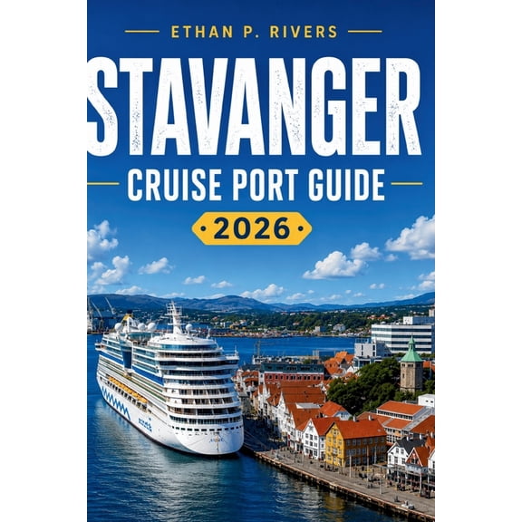 Stavanger Cruise Port Guide 2026: Shore Excursions, Walking Routes, Pulpit Rock, Lysefjord, Local Food, Maps, and One-Da, (Paperback)