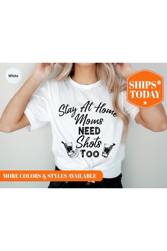 Stay At Home Moms Need Shots Too Shirt - Mom Shirt - Mom Shirt - For Moms - Mom Appreciation - Mom - 8128P