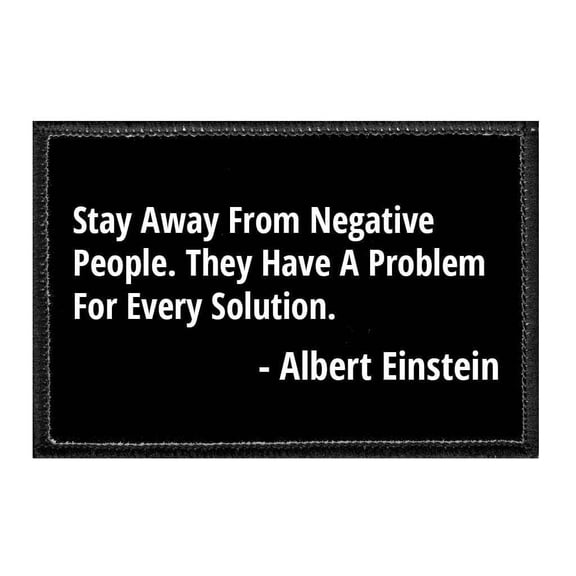 Stay Away From Negative People. They Have A Problem For Every Solution. - Albert Einstein - Removable Patch
