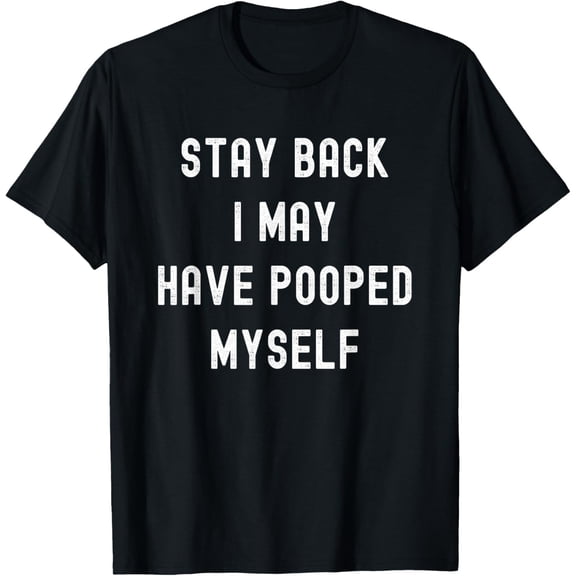 Stay Back I May Have Pooped Myself Funny Adult Humor Meme T-Shirt