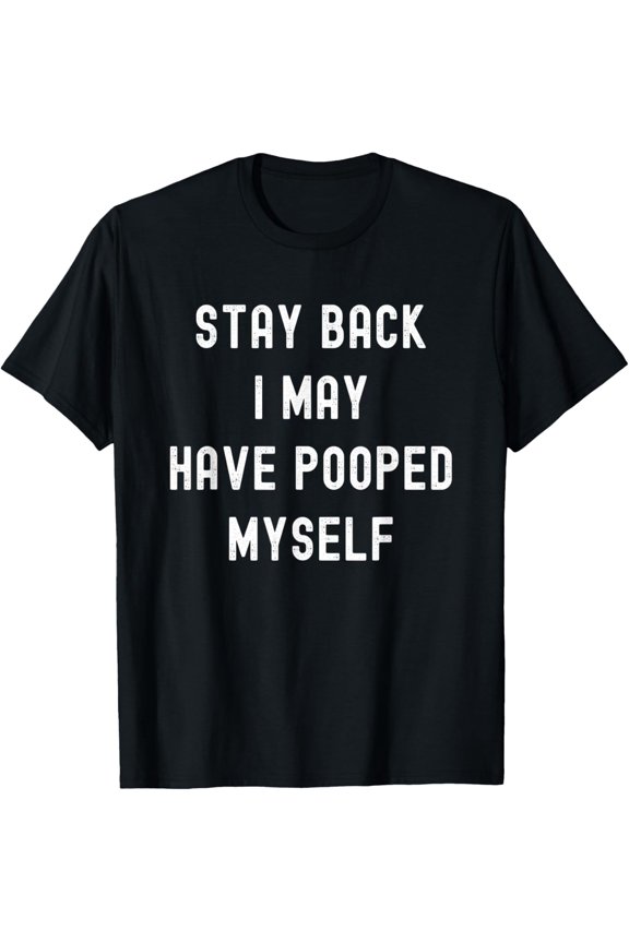 Stay Back I May Have Pooped Myself Funny Adult Humor Meme T-Shirt