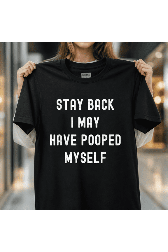 Stay Back I May Have Pooped Myself Funny Adult Humor Meme Unisex T-Shirt, S - 5XL