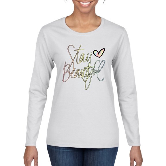Stay Beautiful Positivity Quote Saying Pop Culture Womens Graphic Long Sleeve T-Shirt, White, X-Large