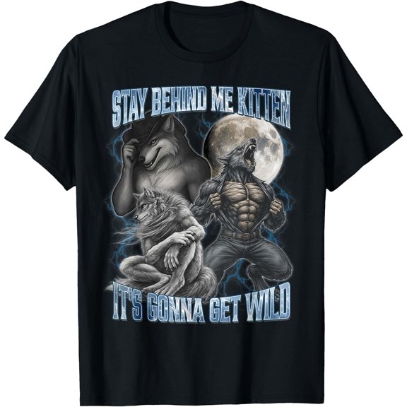 Stay Behind Me Kitten It'S Gonna Get Wild Alpha Wolf T-Shirt