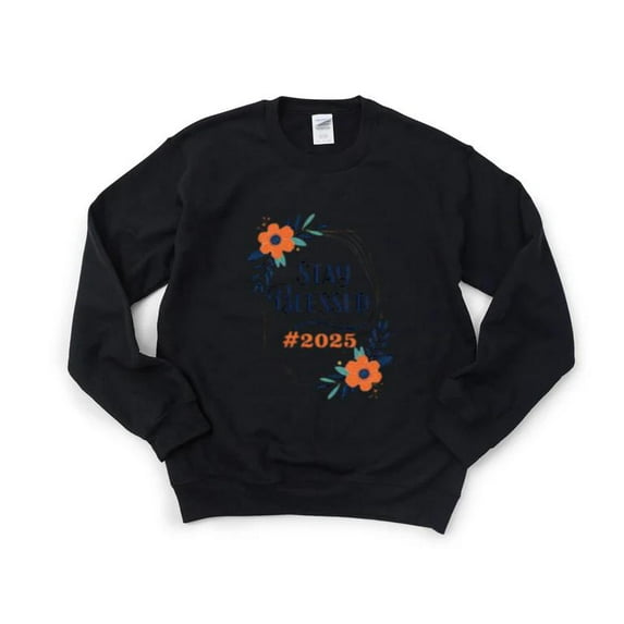 Stay Blessed #2025 Positive Inspirational Faith Hope Sweatshirt, for men & women, up to size 5XL