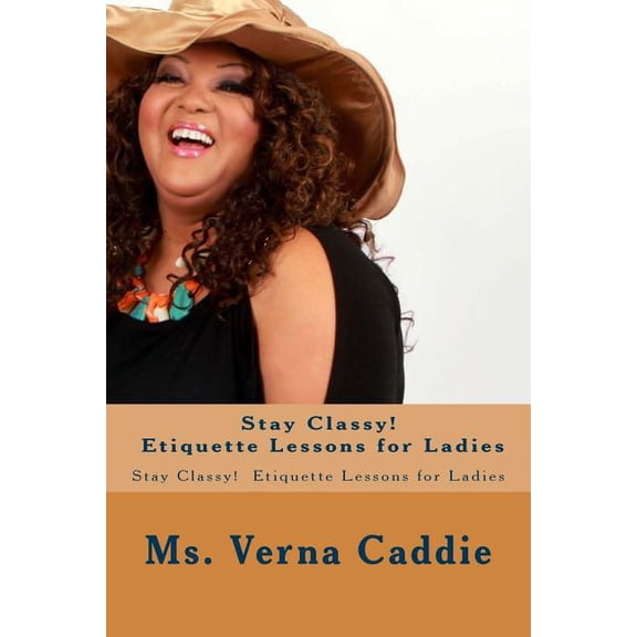 Stay Classy! Etiquette Lessons for Ladies: Stay Classy! Etiquette Lessons for Ladies (Paperback)