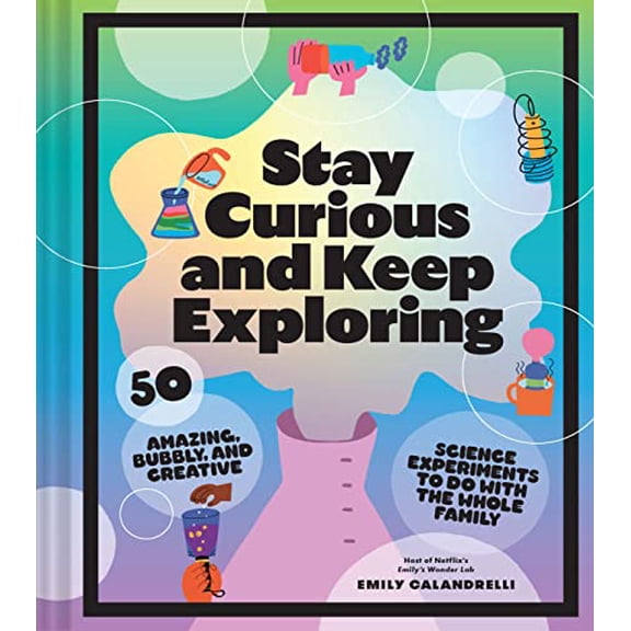 Pre-Owned Stay Curious and Keep Exploring: 50 Amazing, Bubbly, and Creative Science Experiments to Do with the Whole Family (Hardcover) 1797216228 9781797216225