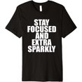 thumbnail image 1 of Stay Focused And Extra Sparkly - Motivational Quote T-Shirt men and women can wear, black, white, gifts, 1 of 3