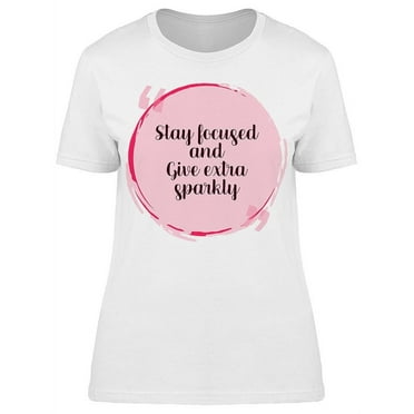 Stay Focused Give Extra Sparkly T-Shirt Women -Image by Shutterstock, Female Small