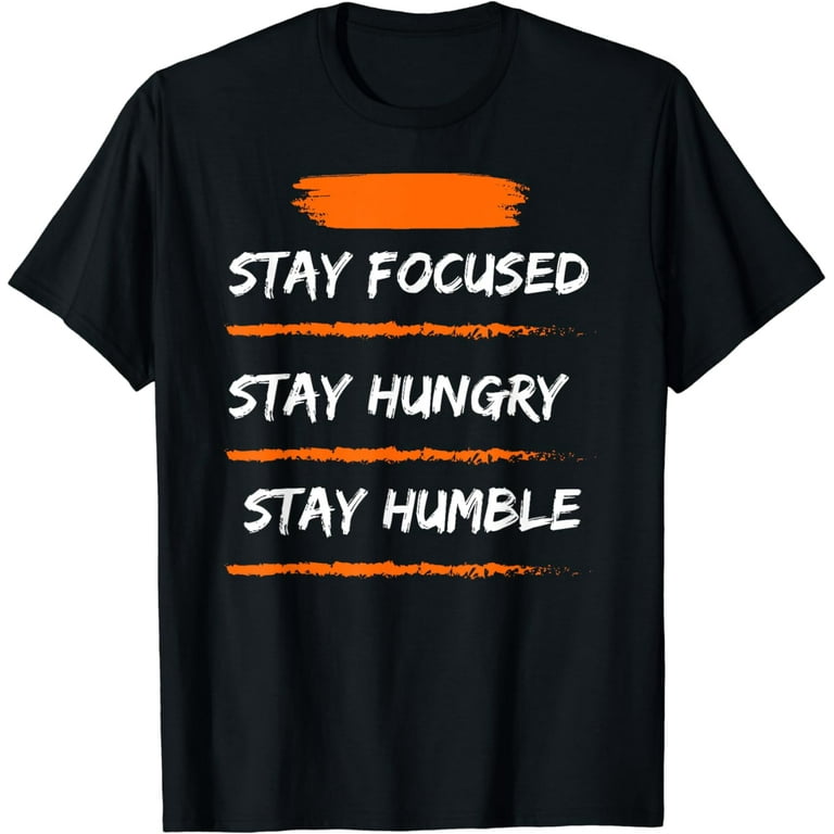 Stay Focused, Stay Hungry, Stay Humble Men Women 90s Gift T-Shirt