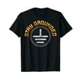 Stay Grounded Electrical Engineering Symbol Engineers Joke TShirt4XL
