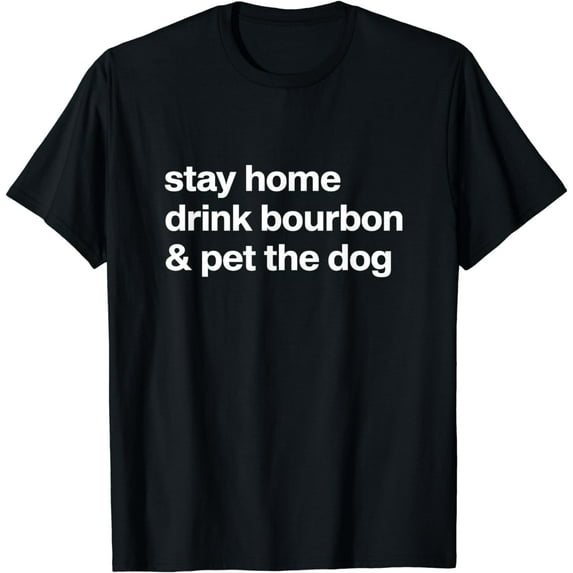 Stay Home Drink Bourbon And Pet The Dog Humor Gift T-Shirt