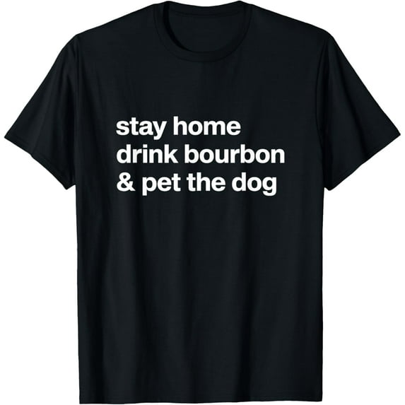 Stay Home Drink Bourbon And Pet The Dog Humor Gift T-Shirt