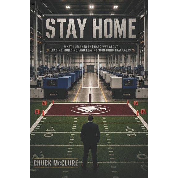 Stay Home: What I Learned the Hard Way about Leading, Building, and Leaving Something That Lasts, (Paperback)