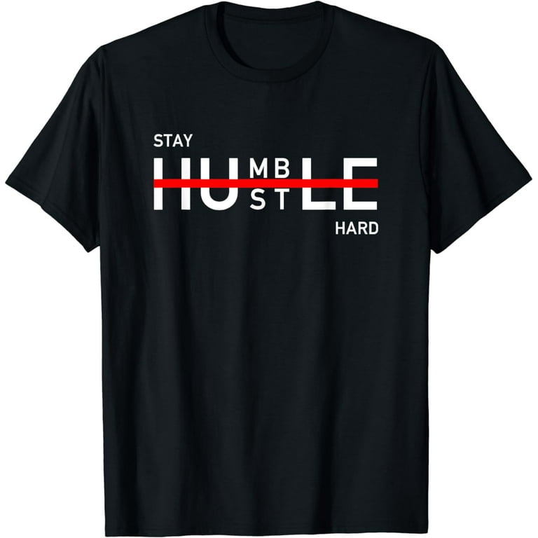 Stay Humble Hustle Hard Shirt Entrepreneur Hustler Gift Stay Humble Hustle Hard Shirt Entrepreneur Hustler Gift