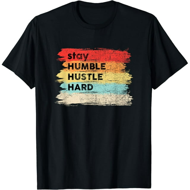 Stay Humble,Hustle,Hard Positive Quotes Sayings T-Shirt - Walmart.com