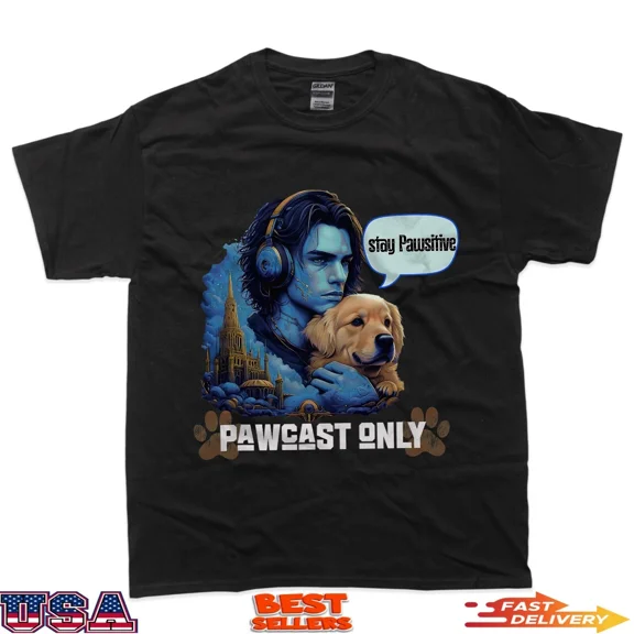 Stay Pawsitive Pawcast Only Dog Lovers T-Shirt