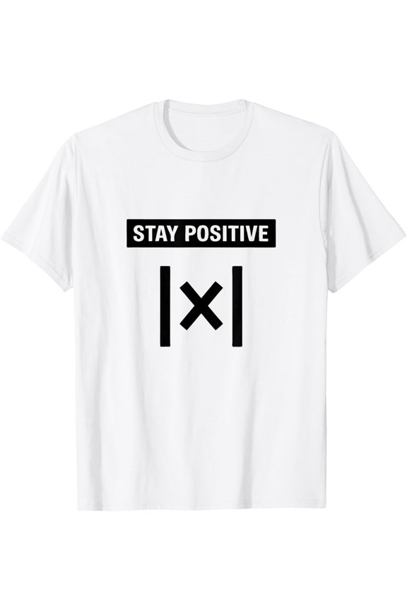 Stay Positive Absolute Value Science Math Teacher Pun T-Shirt Size S-5XL