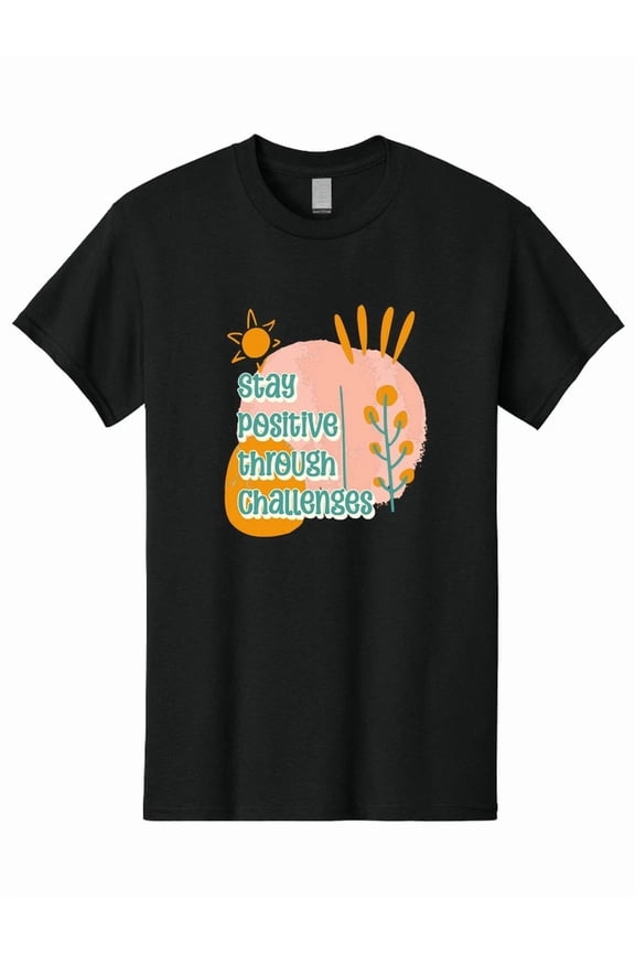 Stay Positive Through Challenges Motivational Resilience Mindset Unisex T-Shirt, S-5XL
