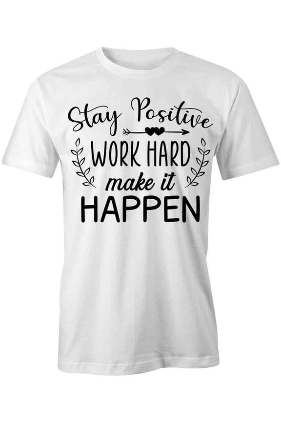 Stay Positive Work Hard Make It T-Shirt | Good Vibes White Tee Gift