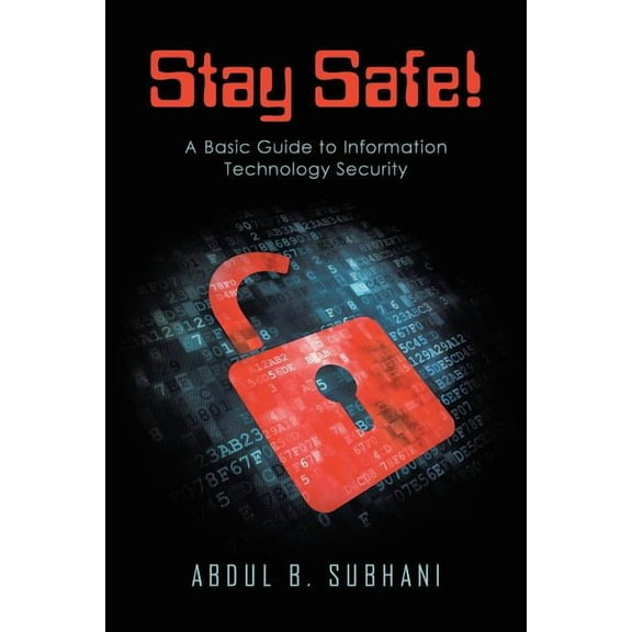 Stay Safe!: A Basic Guide to Information Technology Security, (Paperback)