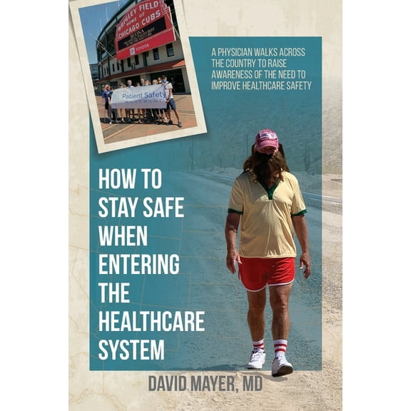 How to Stay Safe When Entering the Healthcare System: A Physician Walks across the Country to Raise Awareness of the Nee, (Paperback)