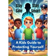 Stay Safe, Stay Smart A Kids Guide to Protecting Yourself, Paperback