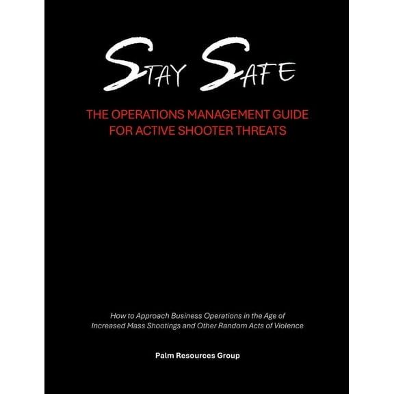 Stay Safe: the Operations Management Guide for Active Shooter Threats, (Paperback)