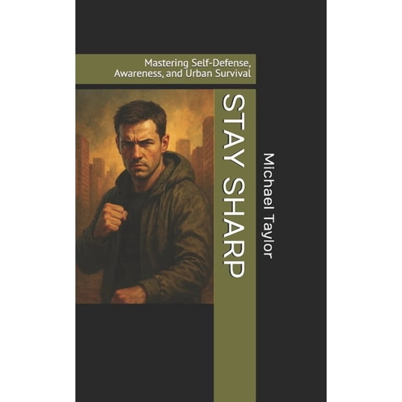 Stay Sharp: Mastering Self-Defense, Awareness, and Urban Survival, (Paperback)