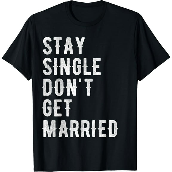 Stay Single Don't Get Married Shirt Single T-shirt Funny tee