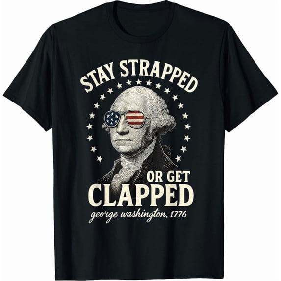 Stay Strapped Or Get Clapped George Washington 4Th Of July T-Shirt Hot Trending Shirt, Vintage Birthday Gift