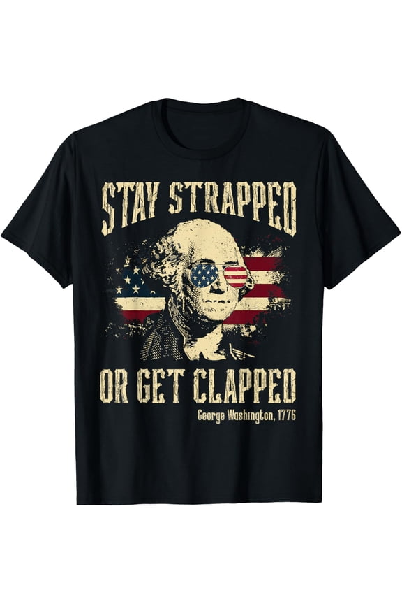 Stay Strapped Or Get Clapped USA American Flag 4th of July T-Shirt