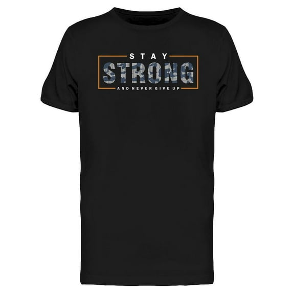 Stay Strong And Never Give Up T-Shirt Men -Image by Shutterstock, Male Medium