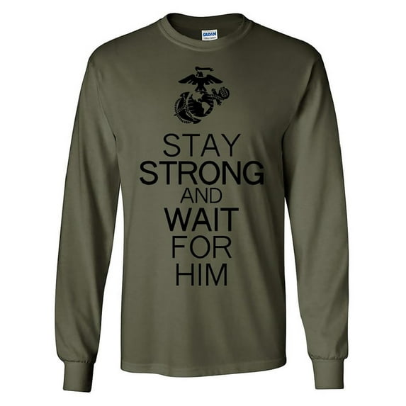 Stay Strong and Wait For Him -USMC Long Sleeve T-shirt