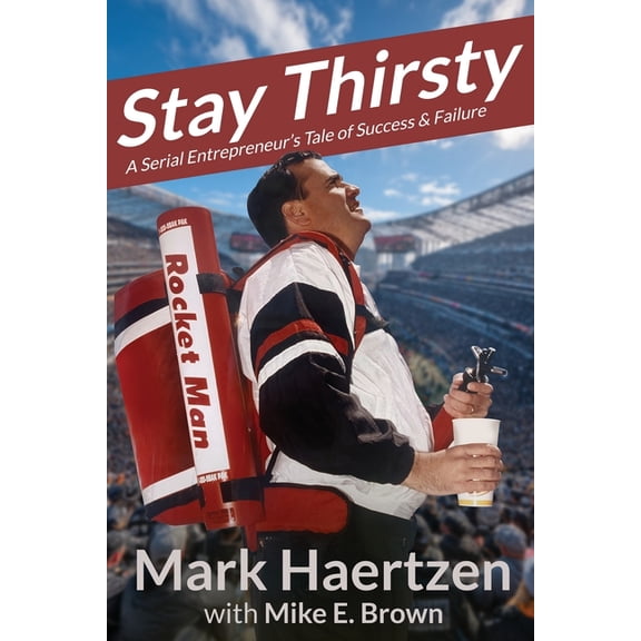 Stay Thirsty: A Serial Entrepreneur's Tale of Success & Failure, (Paperback)