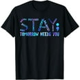 thumbnail image 1 of Stay Tomorrow Needs You Suicide Prevention Awareness Week T-Shirt, 1 of 4