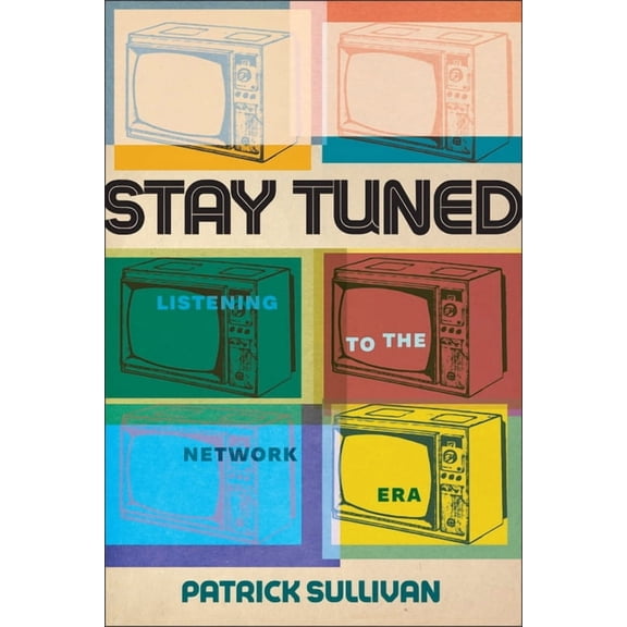 Stay Tuned: Listening to the Network Era, (Hardcover)