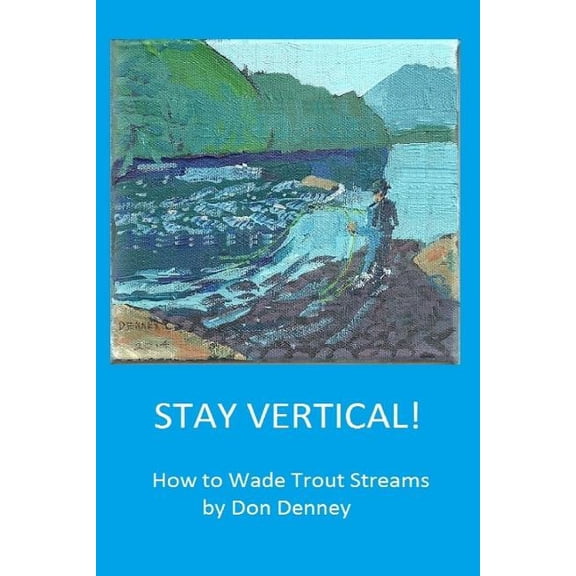 Stay Vertical!: How to Wade Trout Streams (Paperback)