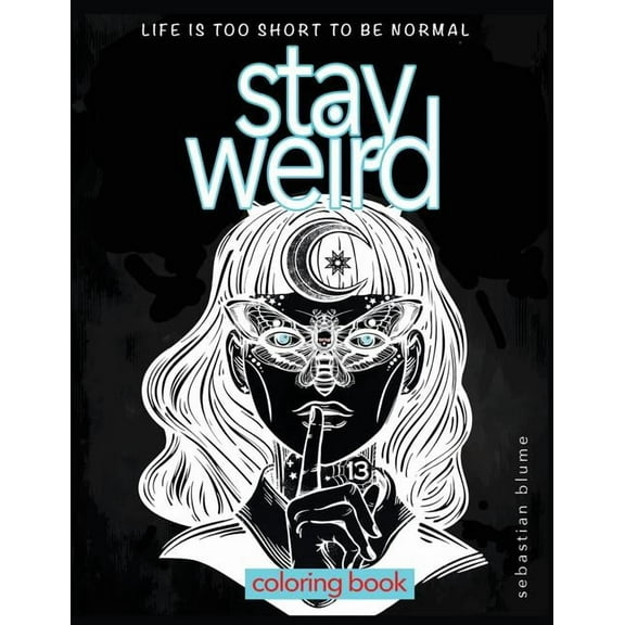 Stay Weird Coloring Books Stay Weird Coloring Book: Life is Too Short To Be Normal: Stay Weird, Book 5, (Paperback)