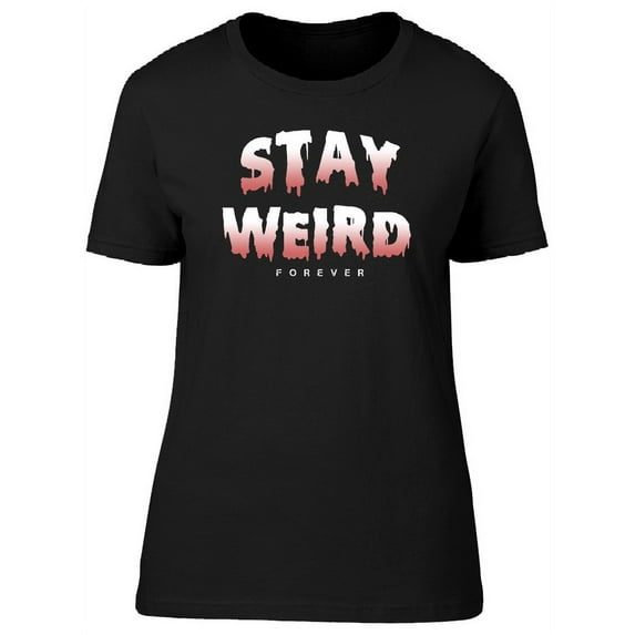 Stay Weird Forever Quote T-Shirt Women -Image by Shutterstock, Female Small