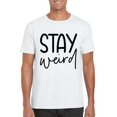 thumbnail image 1 of Stay Weird Funny Quote Best Friend Birthday Gift Humor T-Shirt, for men & women, up to size 5XL, 1 of 3