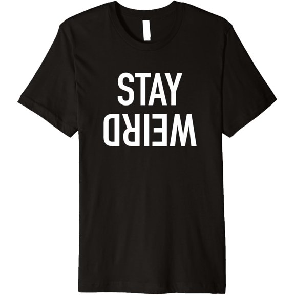Stay Weird - Popular Funny Sarcastic Quote T-Shirt men and women can wear, black, white, gifts